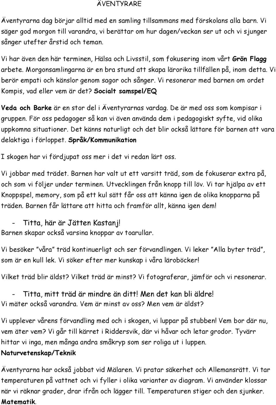 Vi har även den här terminen, Hälsa och Livsstil, som fokusering inom vårt Grön Flagg arbete. Morgonsamlingarna är en bra stund att skapa lärorika tillfällen på, inom detta.