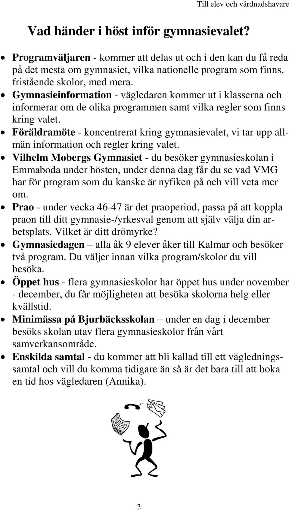 Föräldramöte - koncentrerat kring gymnasievalet, vi tar upp allmän information och regler kring valet.