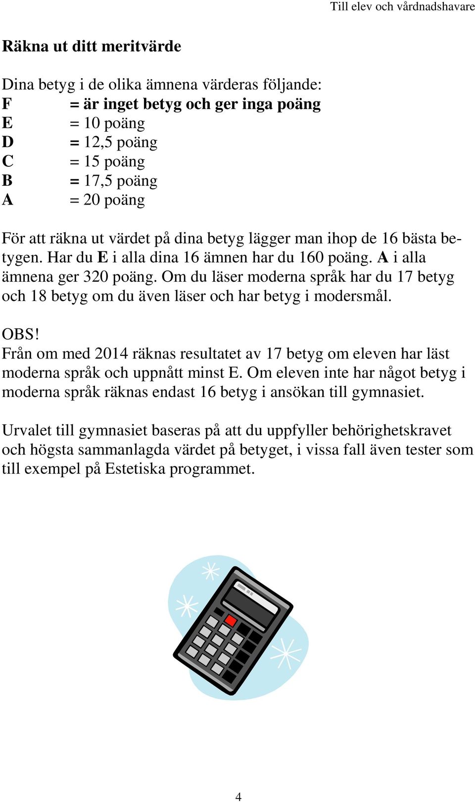 Om du läser moderna språk har du 17 betyg och 18 betyg om du även läser och har betyg i modersmål. OBS!