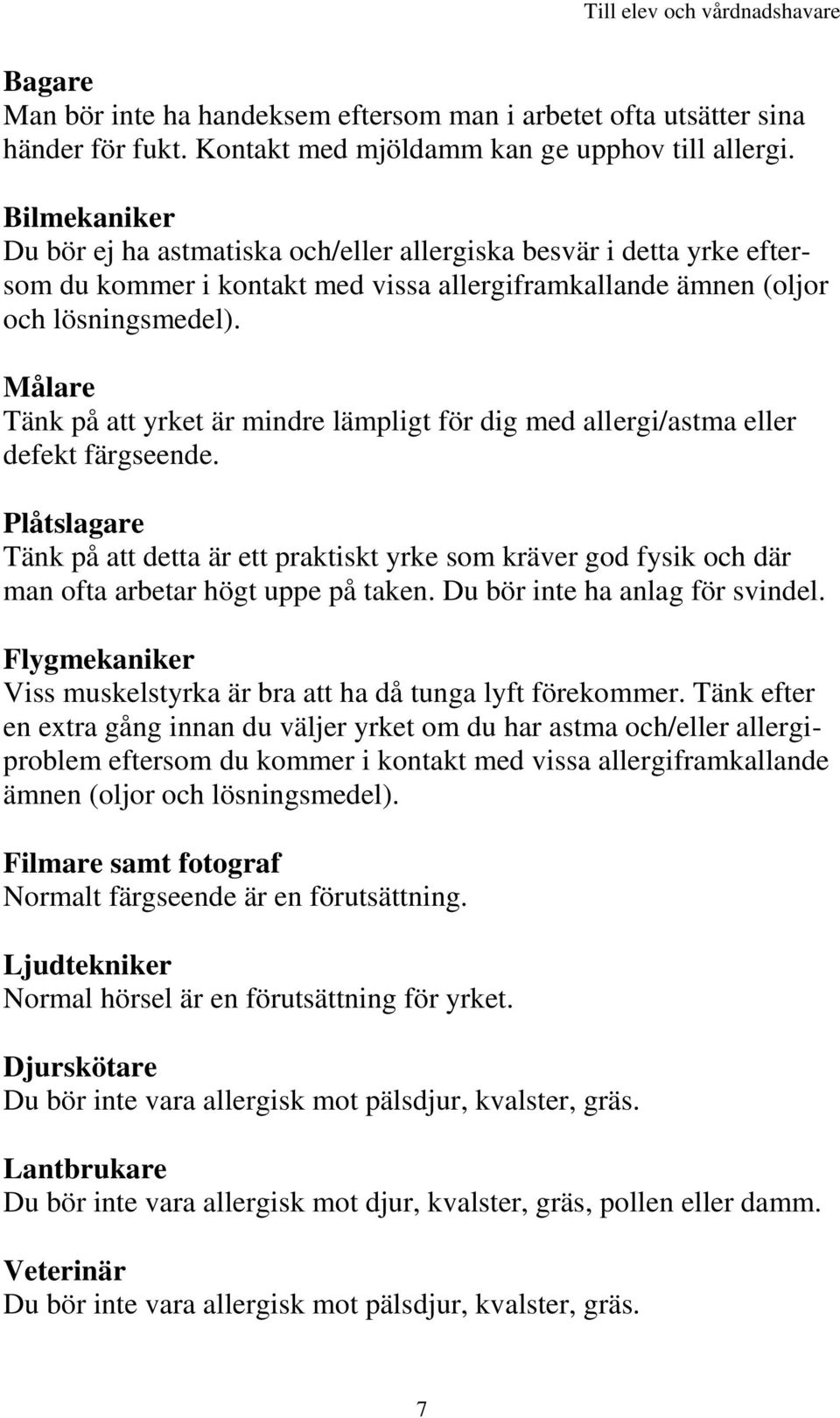 Målare Tänk på att yrket är mindre lämpligt för dig med allergi/astma eller defekt färgseende.