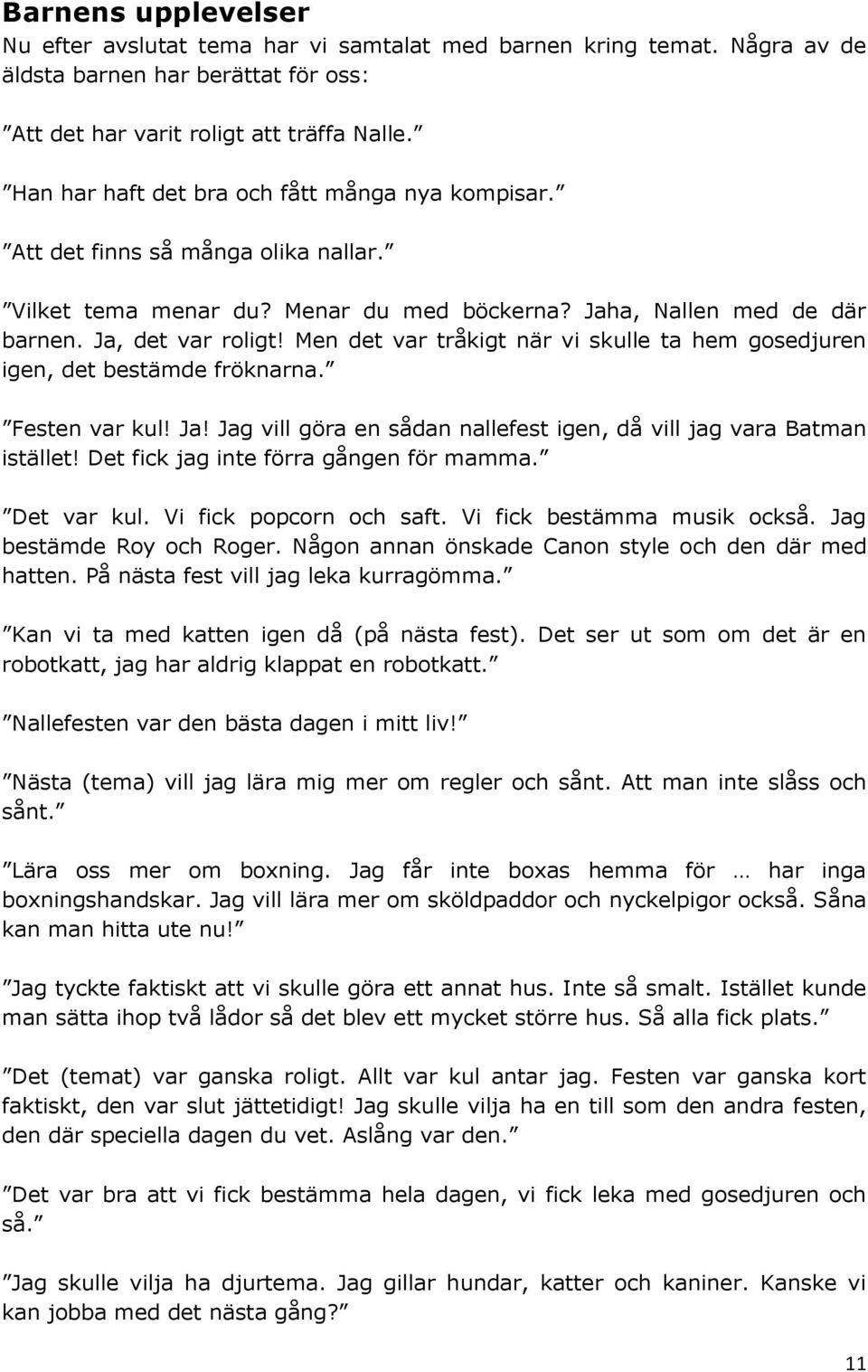 Men det var tråkigt när vi skulle ta hem gosedjuren igen, det bestämde fröknarna. Festen var kul! Ja! Jag vill göra en sådan nallefest igen, då vill jag vara Batman istället!