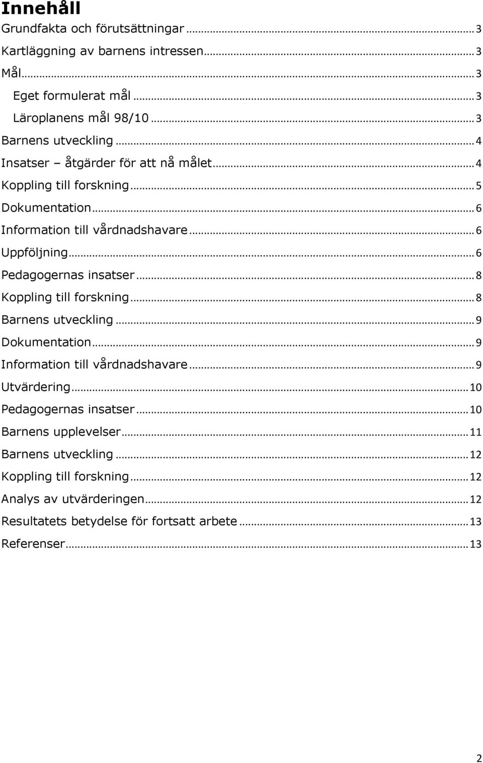 .. 8 Koppling till forskning... 8 Barnens utveckling... 9 Dokumentation... 9 Information till vårdnadshavare... 9 Utvärdering... 10 Pedagogernas insatser.