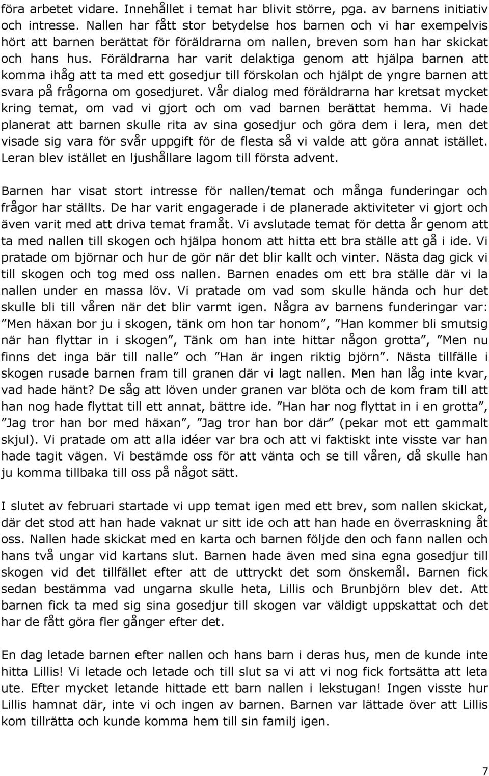 Föräldrarna har varit delaktiga genom att hjälpa barnen att komma ihåg att ta med ett gosedjur till förskolan och hjälpt de yngre barnen att svara på frågorna om gosedjuret.