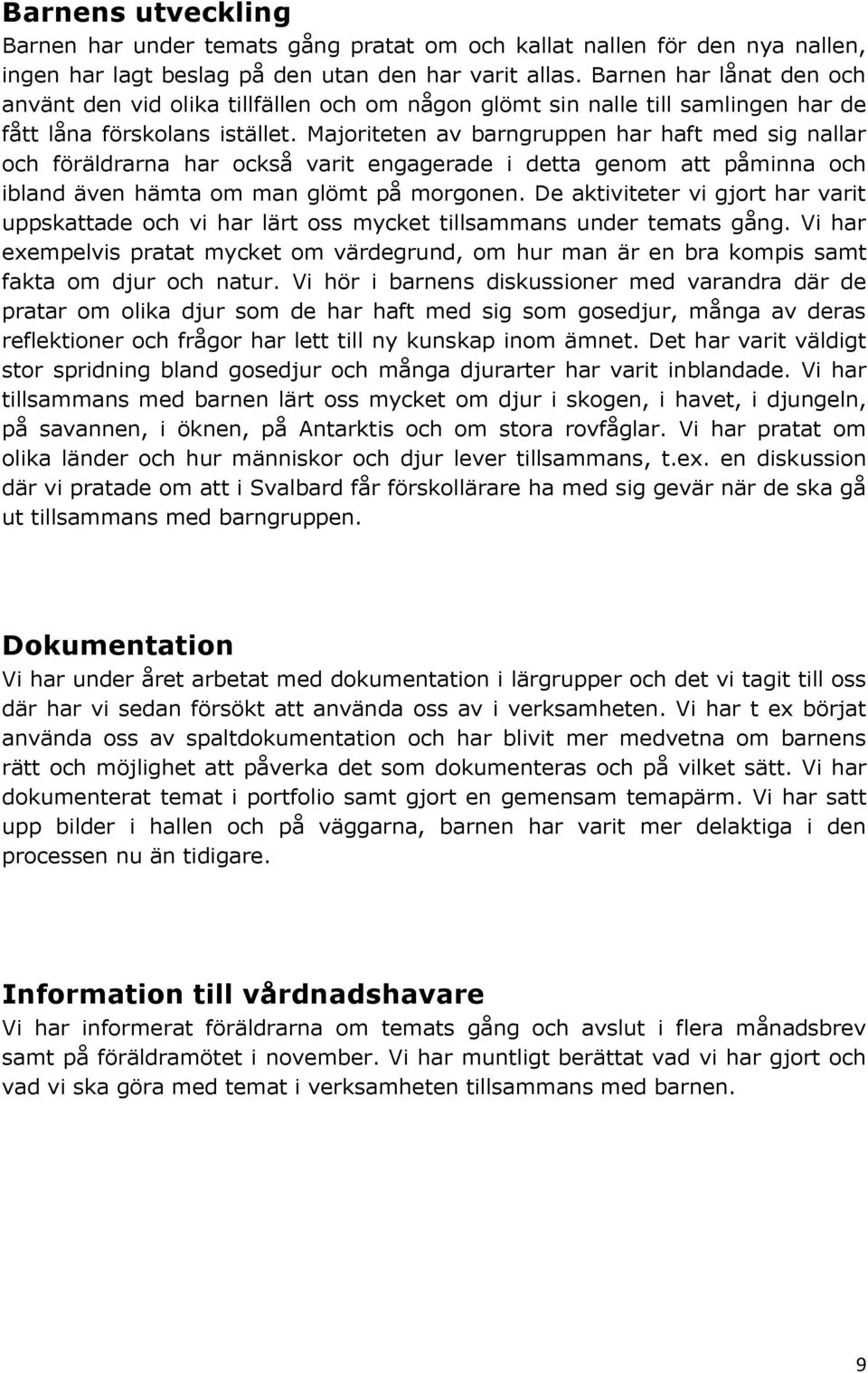 Majoriteten av barngruppen har haft med sig nallar och föräldrarna har också varit engagerade i detta genom att påminna och ibland även hämta om man glömt på morgonen.