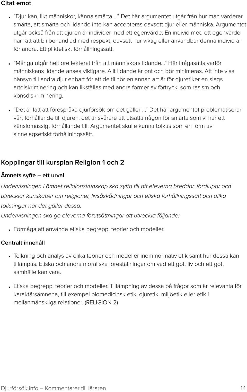 En individ med ett egenvärde har rätt att bli behandlad med respekt, oavsett hur viktig eller användbar denna individ är för andra. Ett pliktetiskt förhållningssätt.