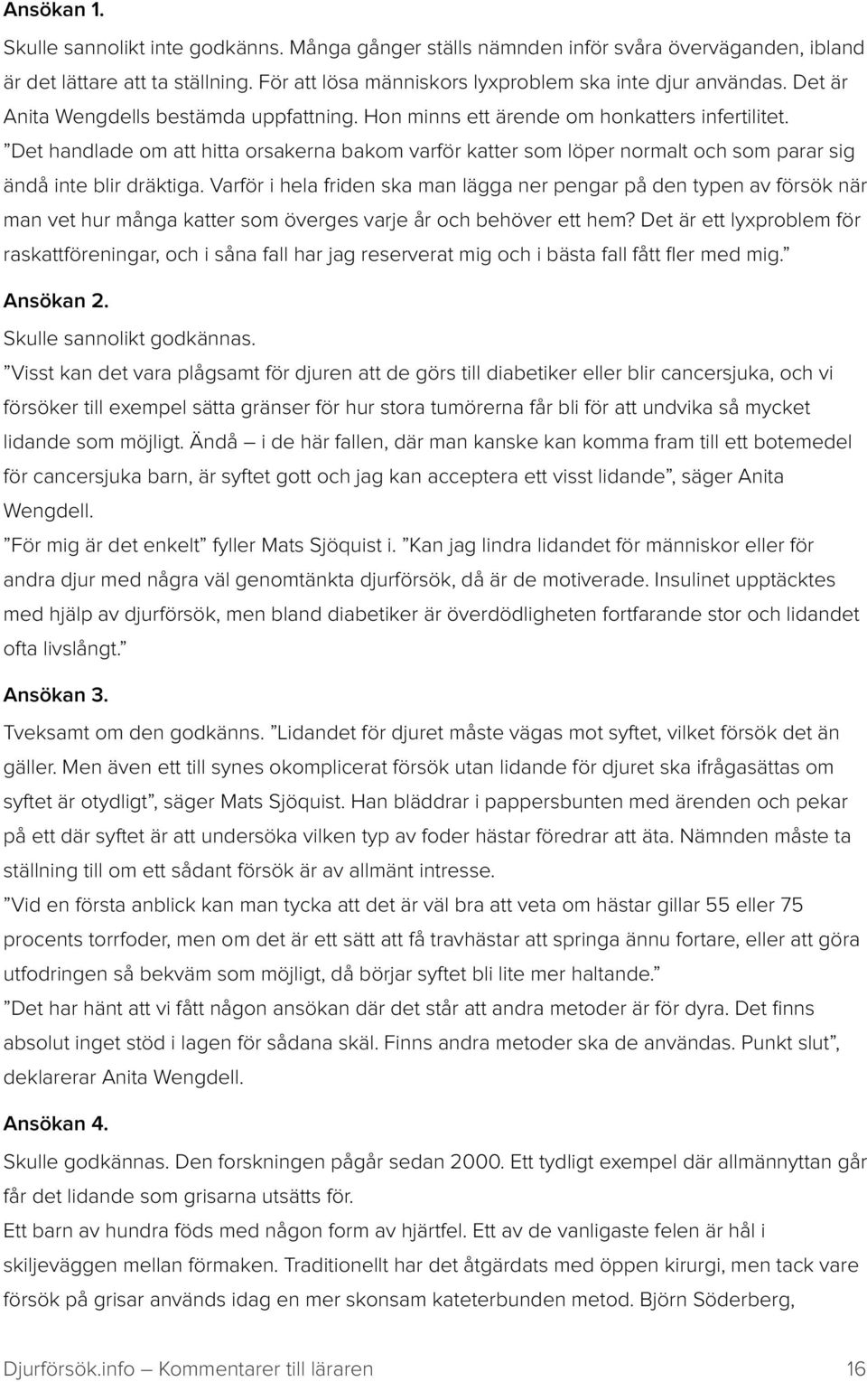 Det handlade om att hitta orsakerna bakom varför katter som löper normalt och som parar sig ändå inte blir dräktiga.