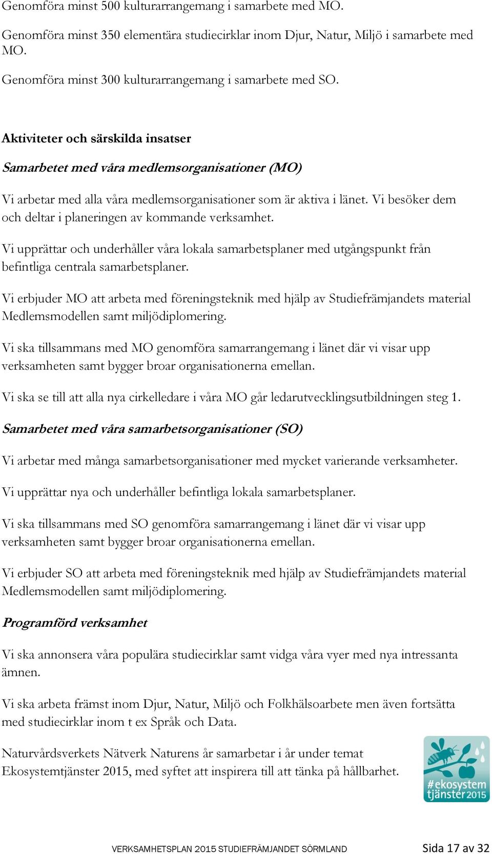 Aktiviteter och särskilda insatser Samarbetet med våra medlemsorganisationer (MO) Vi arbetar med alla våra medlemsorganisationer som är aktiva i länet.