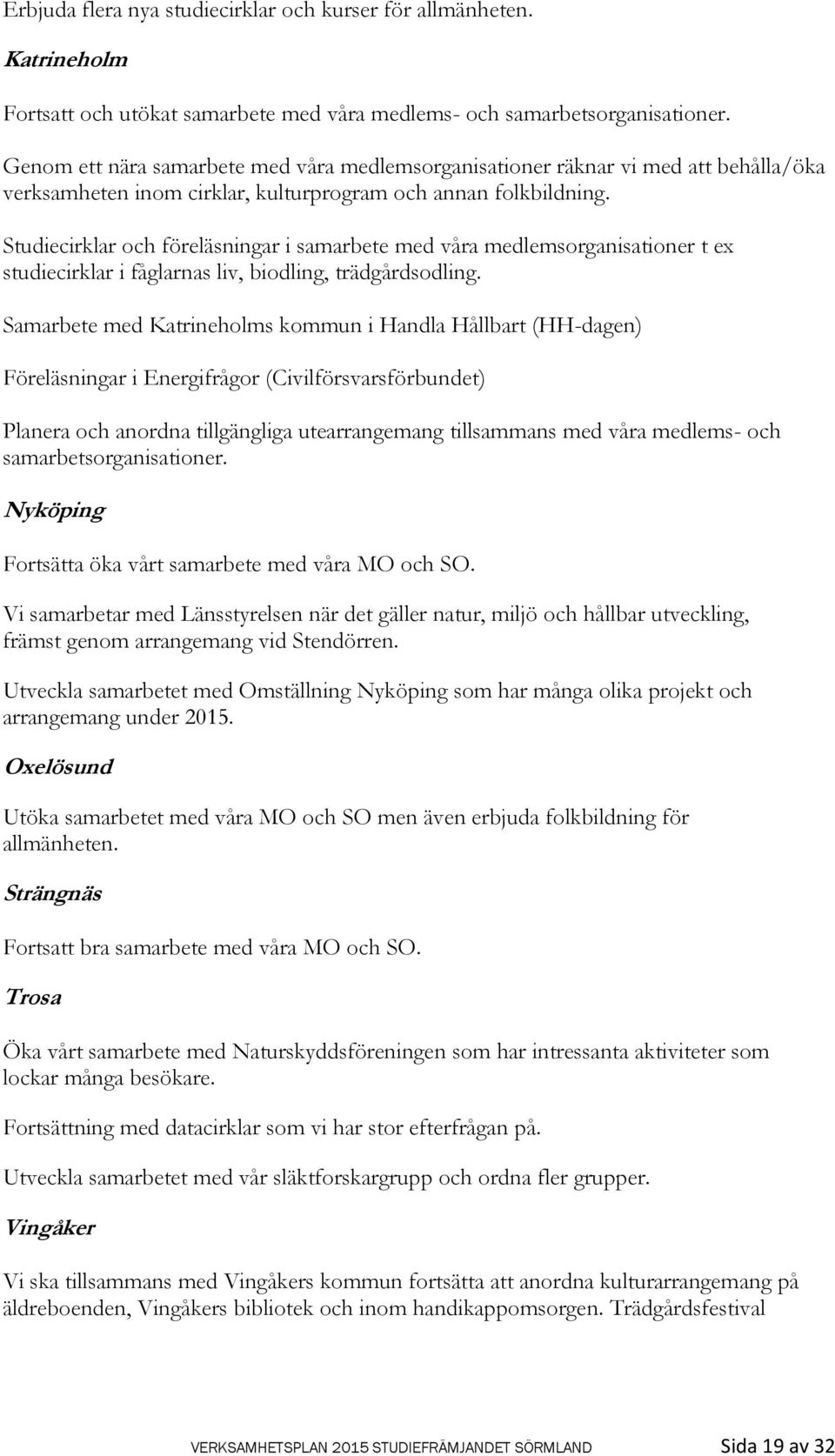 Studiecirklar och föreläsningar i samarbete med våra medlemsorganisationer t ex studiecirklar i fåglarnas liv, biodling, trädgårdsodling.