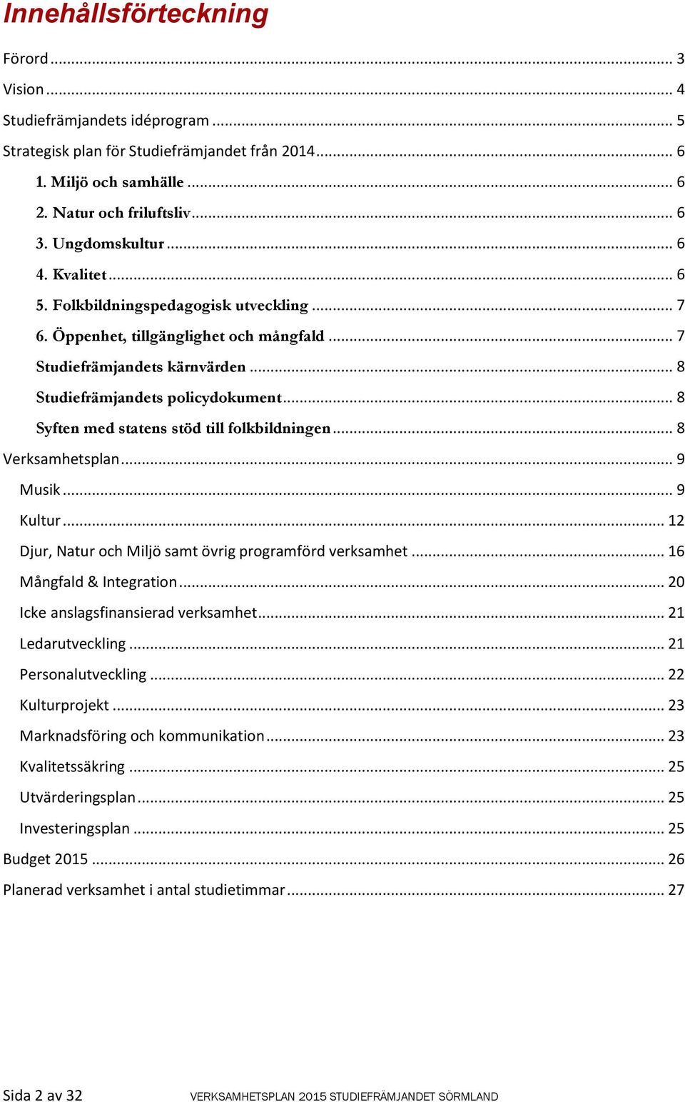 .. 8 Syften med statens stöd till folkbildningen... 8 Verksamhetsplan... 9 Musik... 9 Kultur... 12 Djur, Natur och Miljö samt övrig programförd verksamhet... 16 Mångfald & Integration.