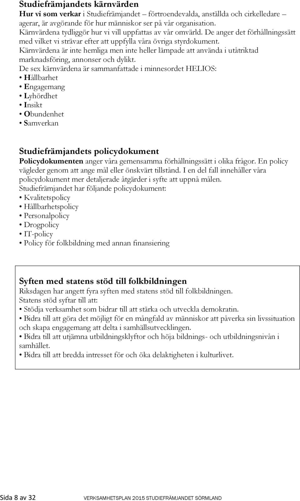 Kärnvärdena är inte hemliga men inte heller lämpade att använda i utåtriktad marknadsföring, annonser och dylikt.