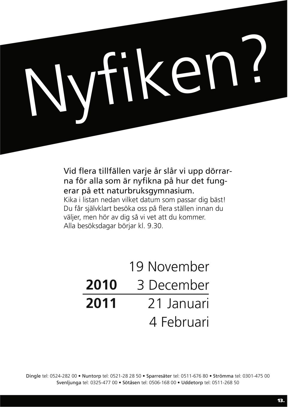 naturbruksgymnasium. Kika i listan nedan vilket datum som passar dig bäst!