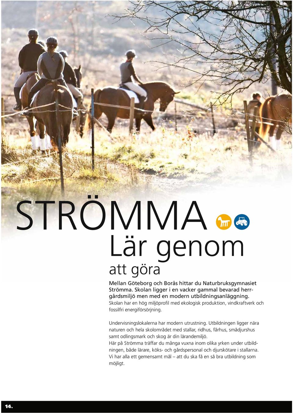 Skolan har en hög miljöprofil med ekologisk produktion, vindkraftverk och fossilfri energiförsörjning. Undervisningslokalerna har modern utrustning.