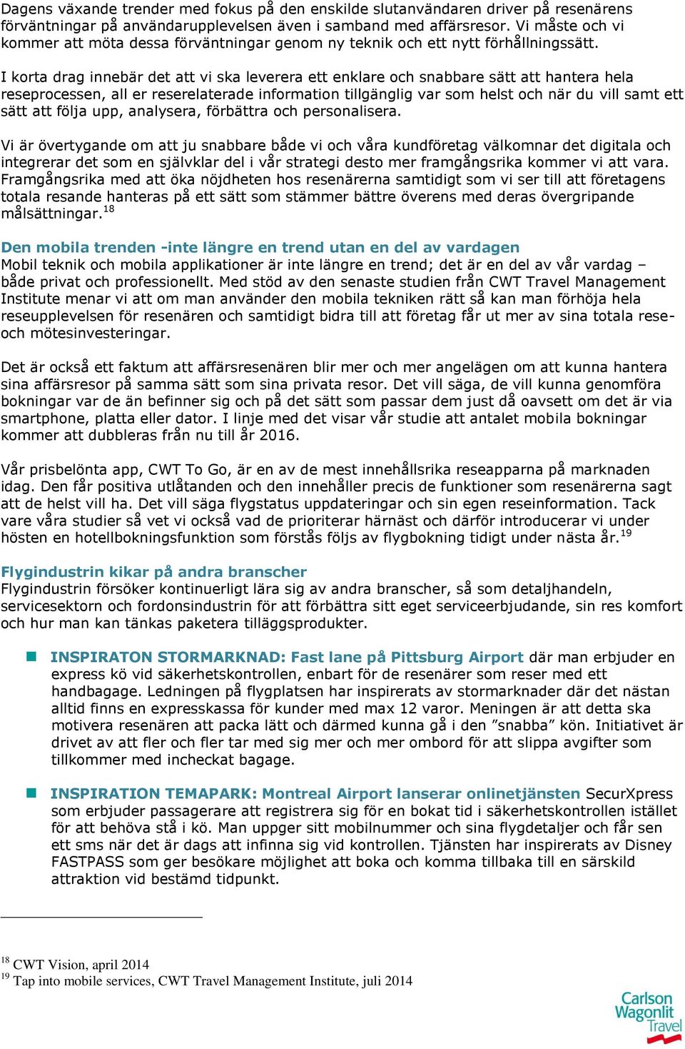 I korta drag innebär det att vi ska leverera ett enklare och snabbare sätt att hantera hela reseprocessen, all er reserelaterade information tillgänglig var som helst och när du vill samt ett sätt