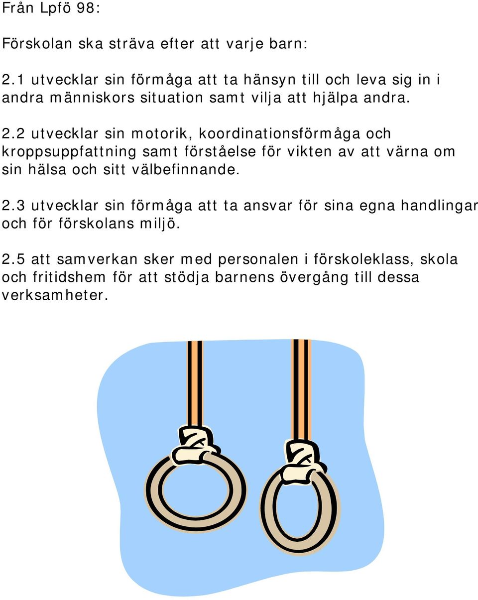 2 utvecklar sin motorik, koordinationsförmåga och kroppsuppfattning samt förståelse för vikten av att värna om sin hälsa och sitt