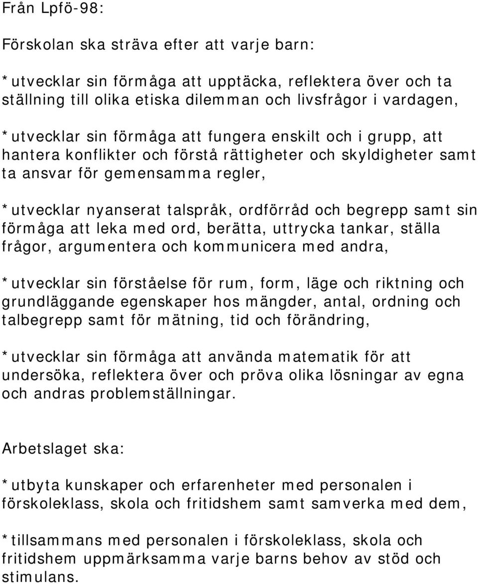 sin förmåga att leka med ord, berätta, uttrycka tankar, ställa frågor, argumentera och kommunicera med andra, *utvecklar sin förståelse för rum, form, läge och riktning och grundläggande egenskaper