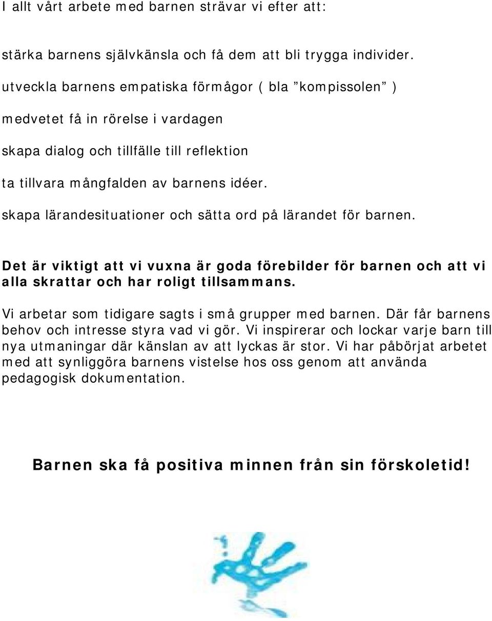 skapa lärandesituationer och sätta ord på lärandet för barnen. Det är viktigt att vi vuxna är goda förebilder för barnen och att vi alla skrattar och har roligt tillsammans.