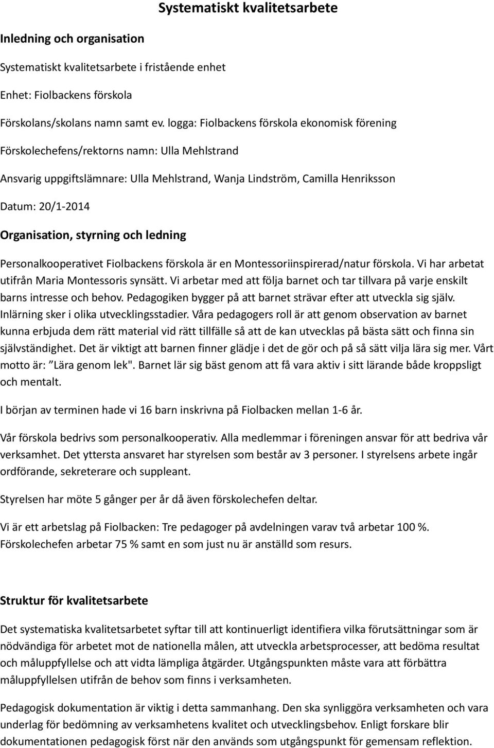 Organisation, styrning och ledning Personalkooperativet Fiolbackens förskola är en Montessoriinspirerad/natur förskola. Vi har arbetat utifrån Maria Montessoris synsätt.