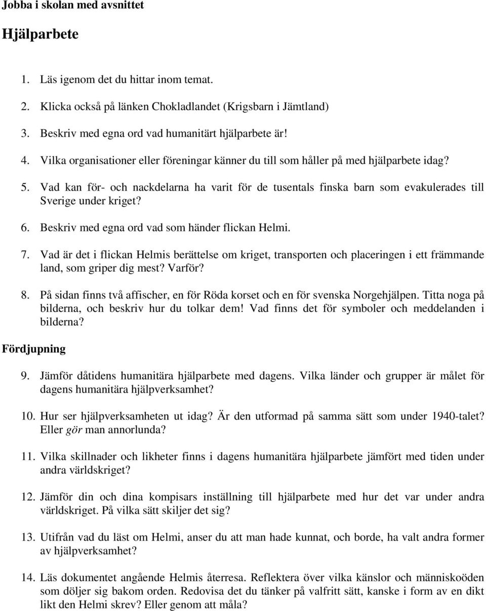 Vad kan för- och nackdelarna ha varit för de tusentals finska barn som evakulerades till Sverige under kriget? 6. Beskriv med egna ord vad som händer flickan Helmi. 7.