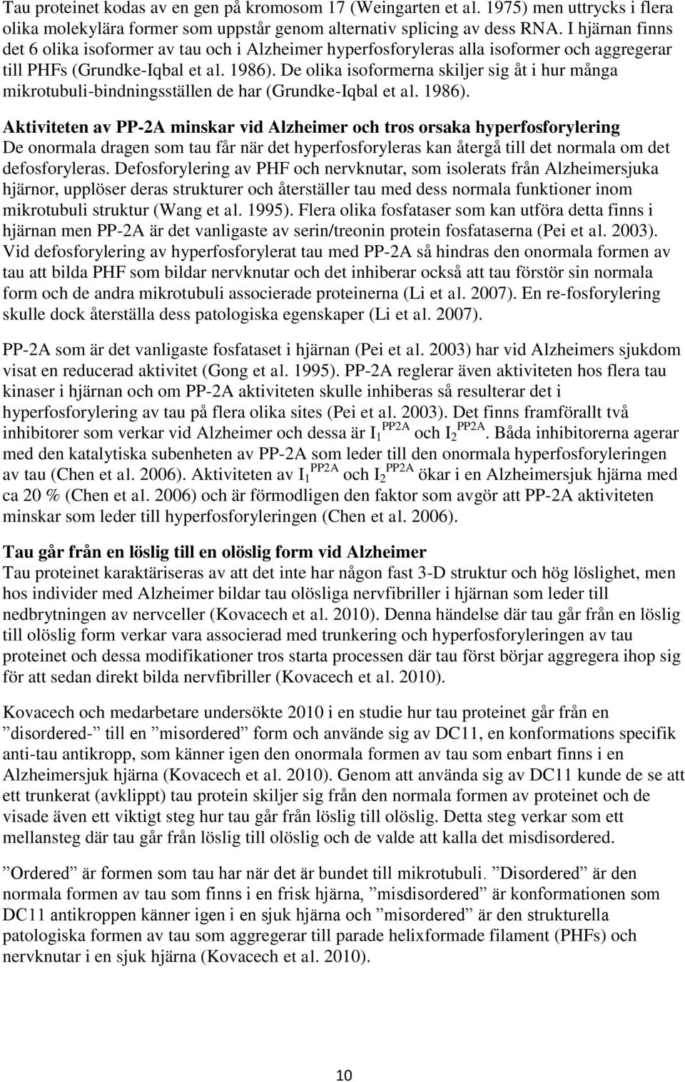 De olika isoformerna skiljer sig åt i hur många mikrotubuli-bindningsställen de har (Grundke-Iqbal et al. 1986).