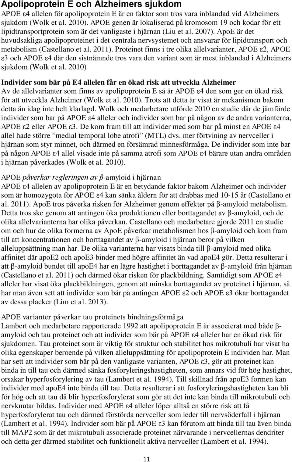 ApoE är det huvudsakliga apolipoproteinet i det centrala nervsystemet och ansvarar för lipidtransport och metabolism (Castellano et al. 2011).