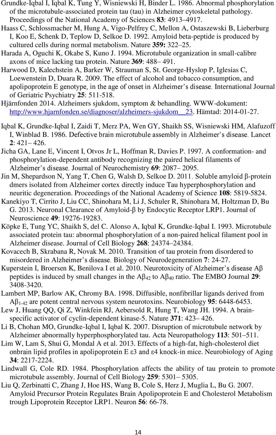 Amyloid beta-peptide is produced by cultured cells during normal metabolism. Nature 359: 322 25. Harada A, Oguchi K, Okabe S, Kuno J. 1994.