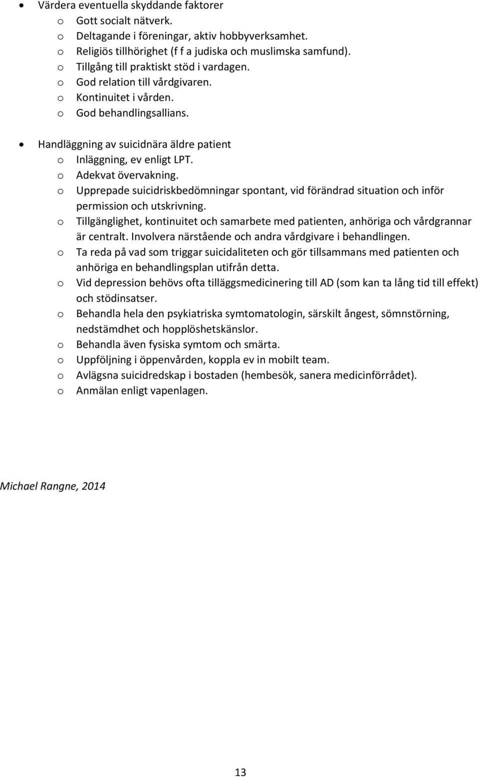 Adekvat övervakning. Upprepade suicidriskbedömningar spntant, vid förändrad situatin ch inför permissin ch utskrivning.