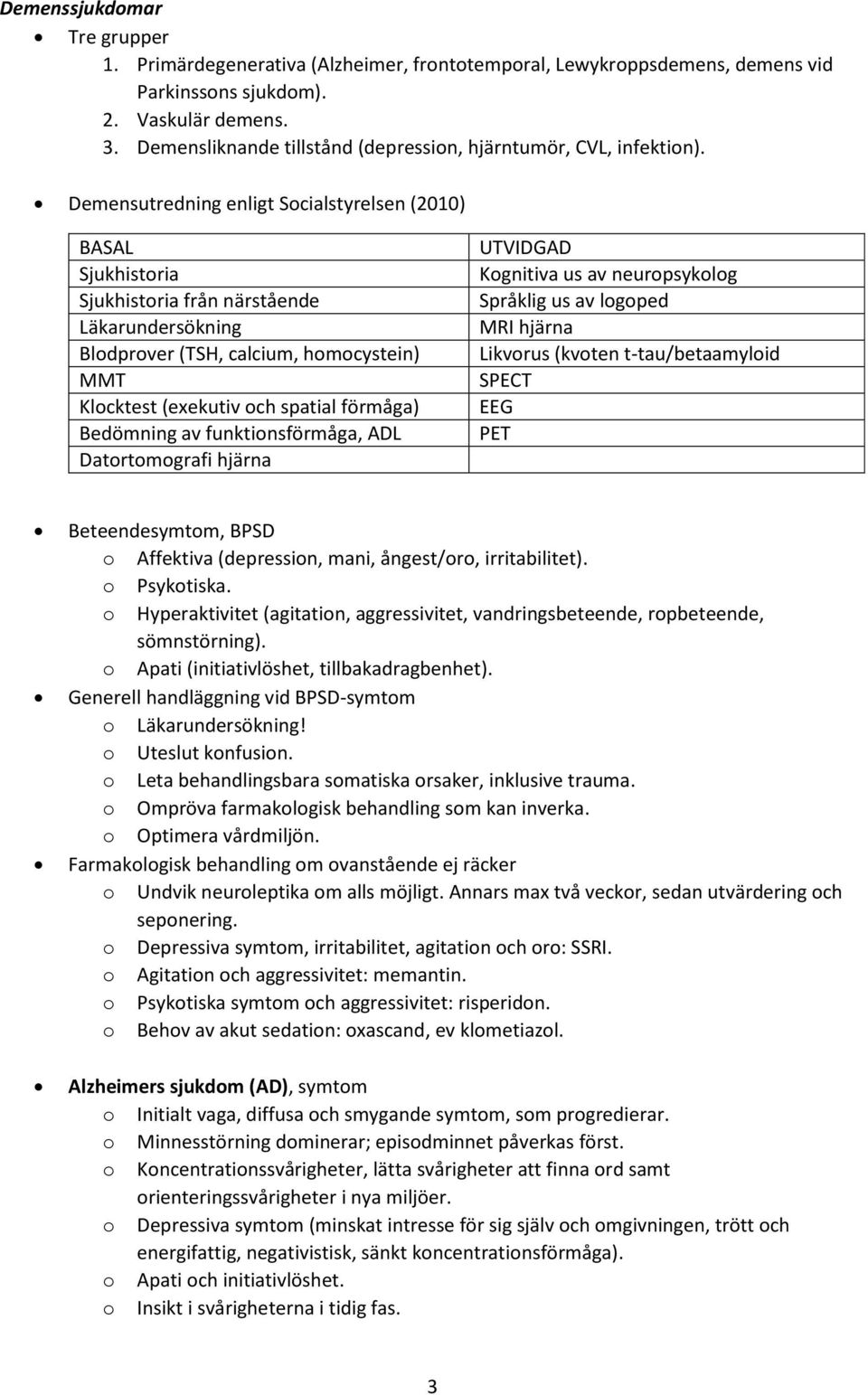 Demensutredning enligt Scialstyrelsen (2010) BASAL Sjukhistria Sjukhistria från närstående Läkarundersökning Bldprver (TSH, calcium, hmcystein) MMT Klcktest (exekutiv ch spatial förmåga) Bedömning av