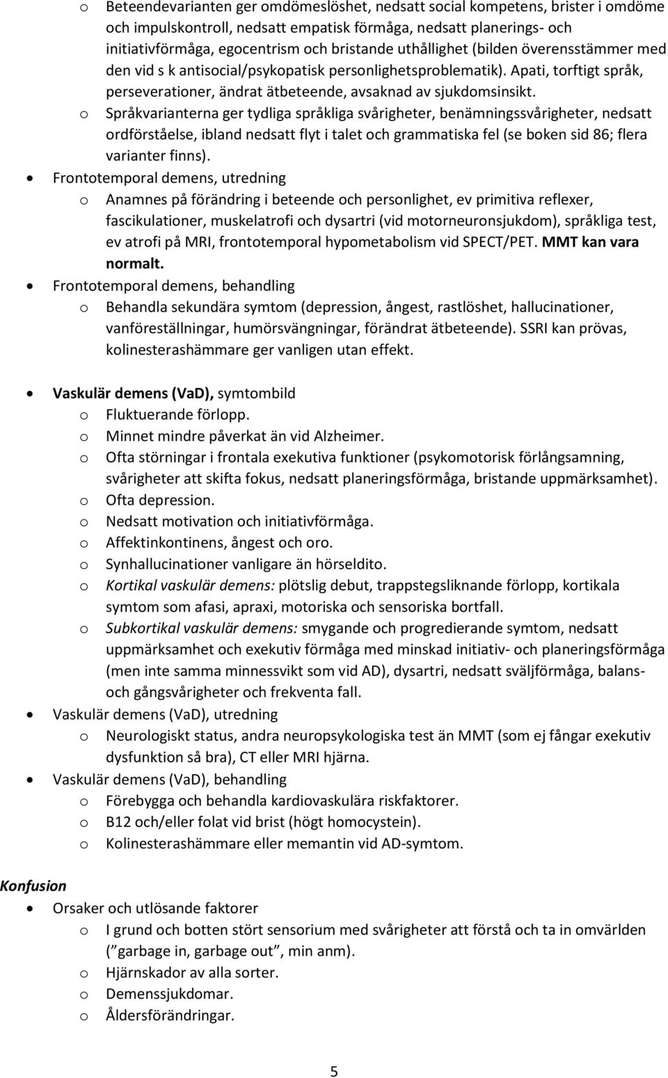 Språkvarianterna ger tydliga språkliga svårigheter, benämningssvårigheter, nedsatt rdförståelse, ibland nedsatt flyt i talet ch grammatiska fel (se bken sid 86; flera varianter finns).