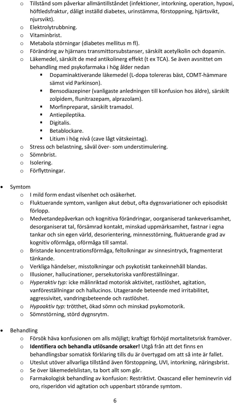 Se även avsnittet m behandling med psykfarmaka i hög ålder nedan Dpaminaktiverande läkemedel (L-dpa tlereras bäst, COMT-hämmare sämst vid Parkinsn).