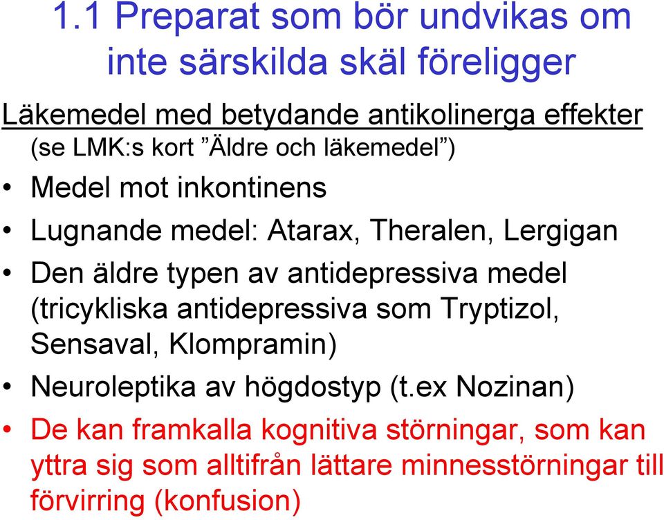 antidepressiva medel (tricykliska antidepressiva som Tryptizol, Sensaval, Klompramin) Neuroleptika av högdostyp (t.