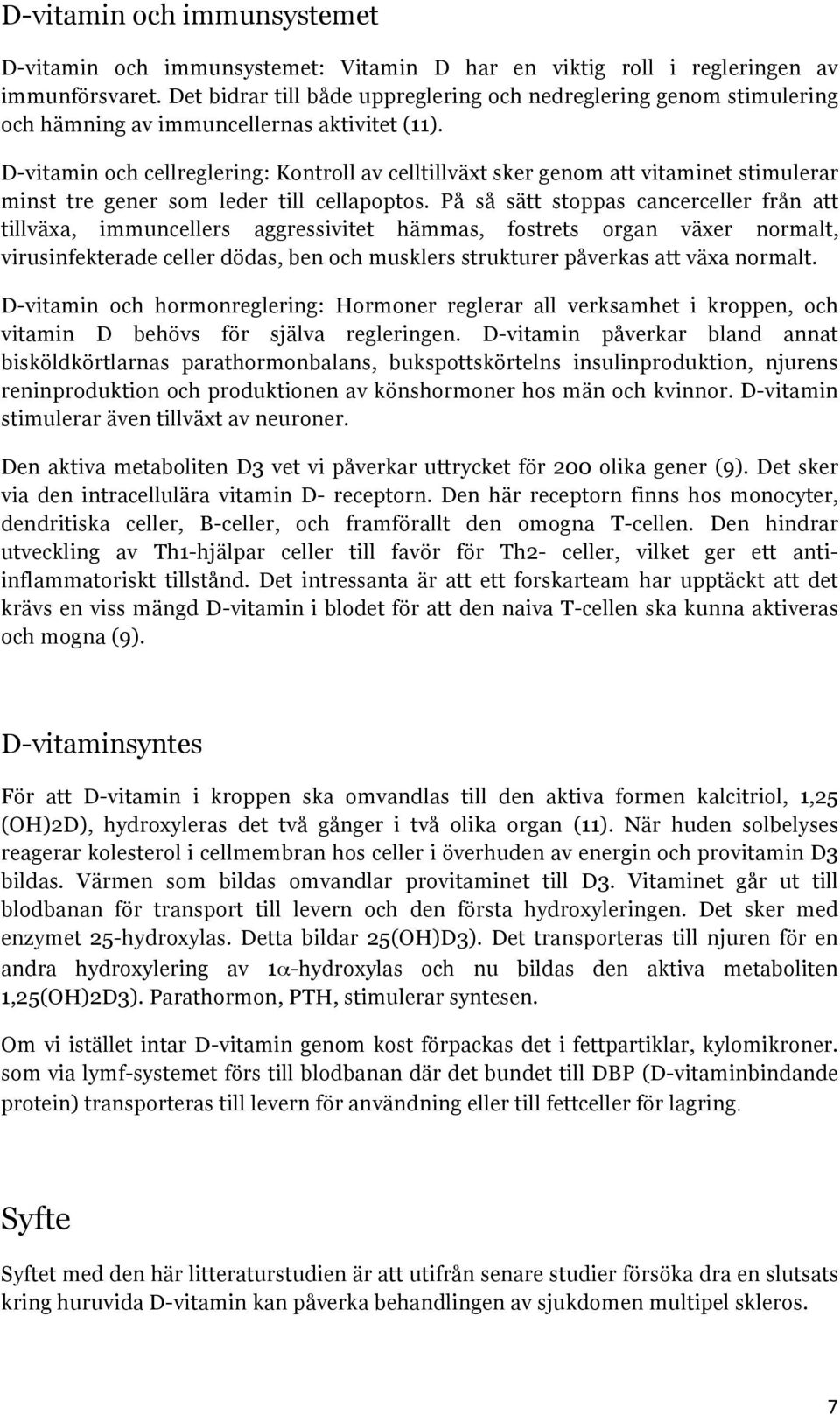 D-vitamin och cellreglering: Kontroll av celltillväxt sker genom att vitaminet stimulerar minst tre gener som leder till cellapoptos.