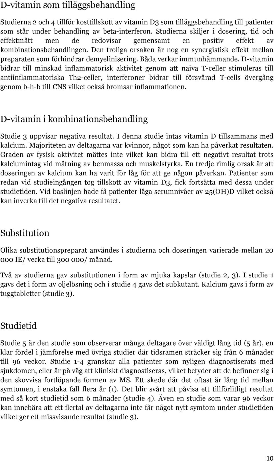 Den troliga orsaken är nog en synergistisk effekt mellan preparaten som förhindrar demyelinisering. Båda verkar immunhämmande.