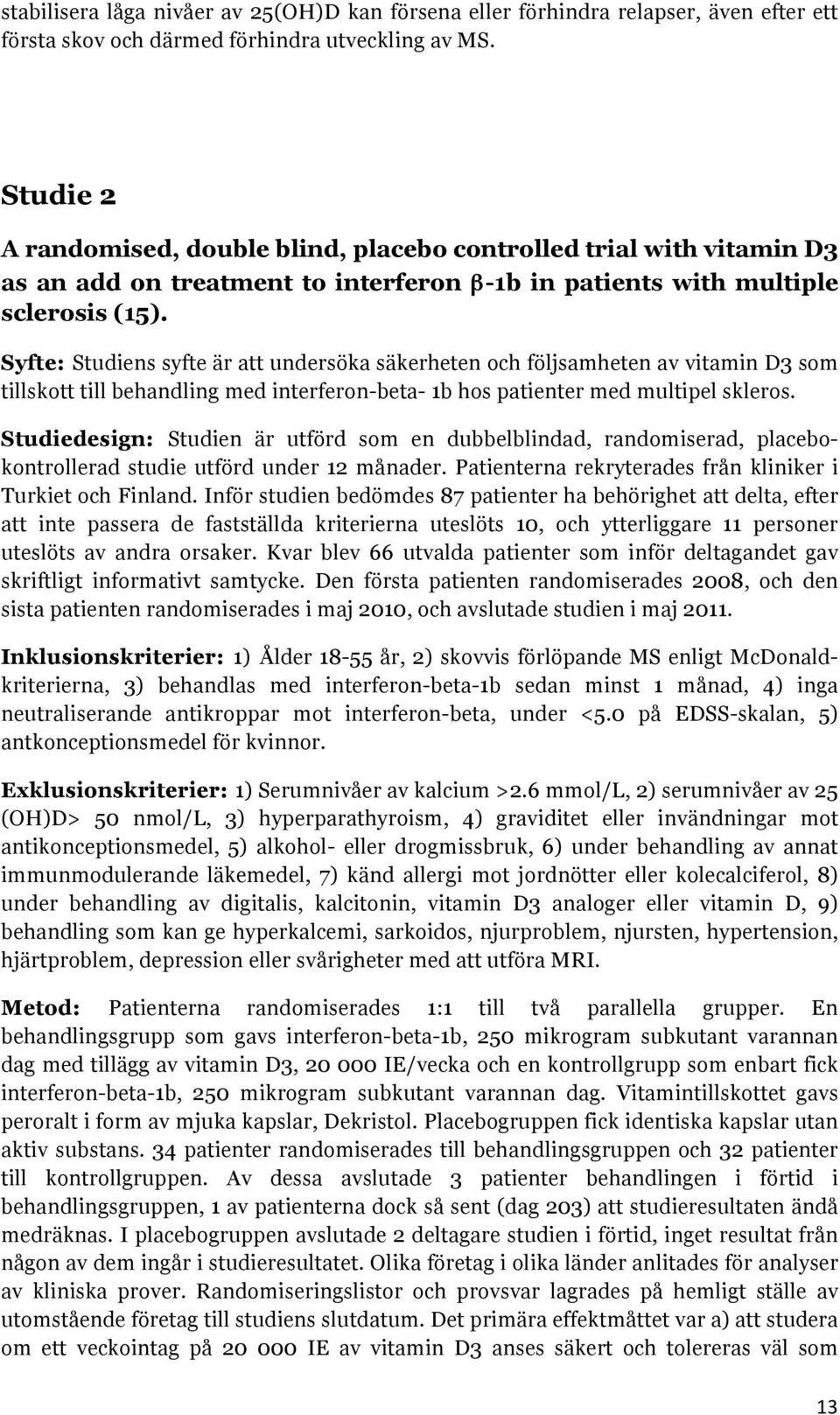 Syfte: Studiens syfte är att undersöka säkerheten och följsamheten av vitamin D3 som tillskott till behandling med interferon-beta- 1b hos patienter med multipel skleros.