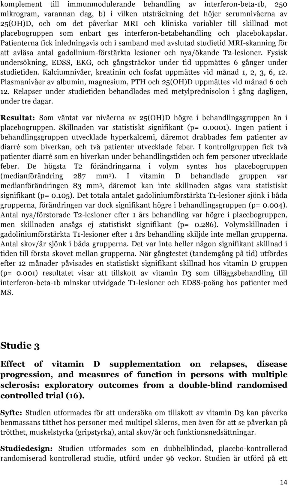 Patienterna fick inledningsvis och i samband med avslutad studietid MRI-skanning för att avläsa antal gadolinium-förstärkta lesioner och nya/ökande T2-lesioner.