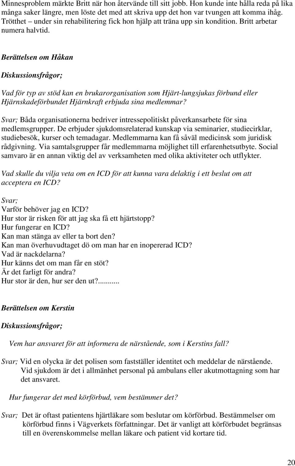 Berättelsen om Håkan Diskussionsfrågor; Vad för typ av stöd kan en brukarorganisation som Hjärt-lungsjukas förbund eller Hjärnskadeförbundet Hjärnkraft erbjuda sina medlemmar?