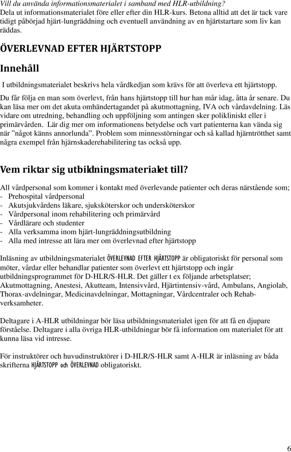 ÖVERLEVNAD EFTER HJÄRTSTOPP Innehåll I utbildningsmaterialet beskrivs hela vårdkedjan som krävs för att överleva ett hjärtstopp.