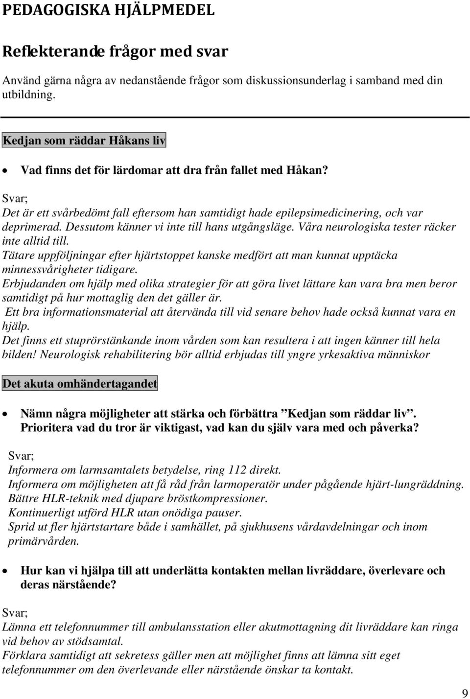 Dessutom känner vi inte till hans utgångsläge. Våra neurologiska tester räcker inte alltid till.