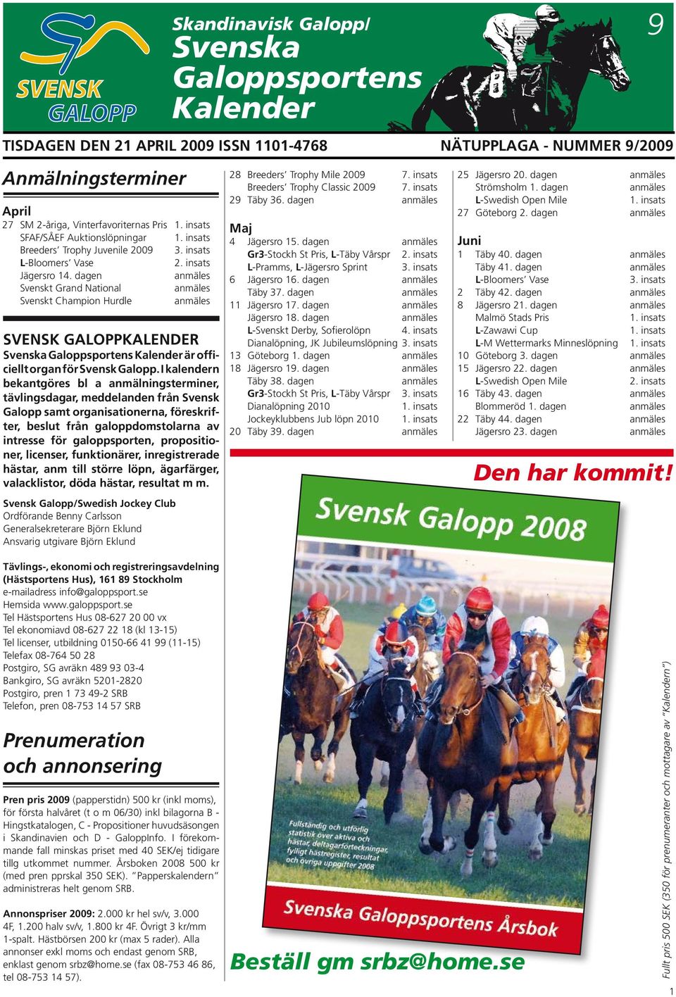 dagen Svenskt Grand National Svenskt Champion Hurdle SVENSK GALOPPKALENDER Svenska Galoppsportens Kalender är officiellt organ för Svensk Galopp.