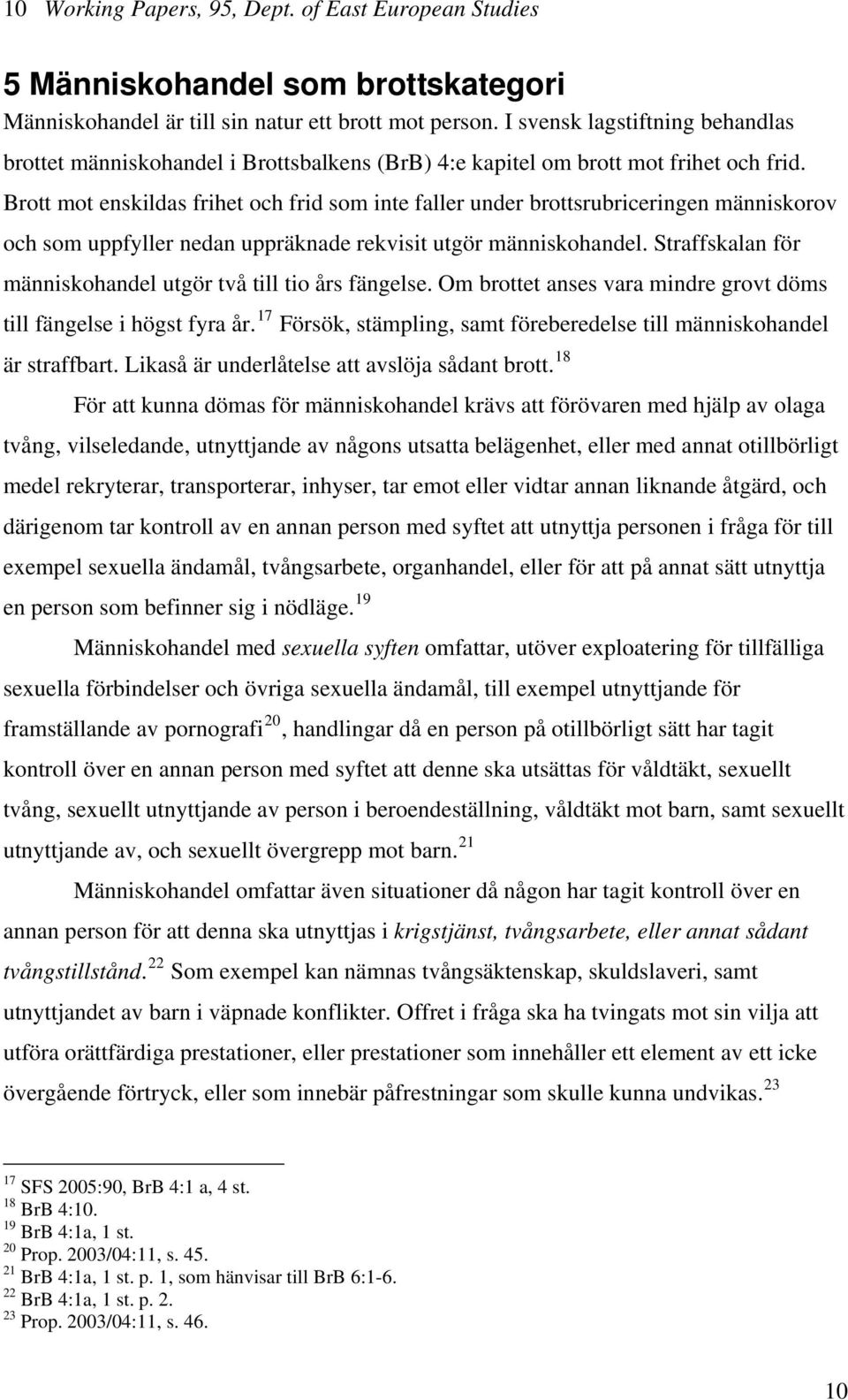 Brott mot enskildas frihet och frid som inte faller under brottsrubriceringen människorov och som uppfyller nedan uppräknade rekvisit utgör människohandel.