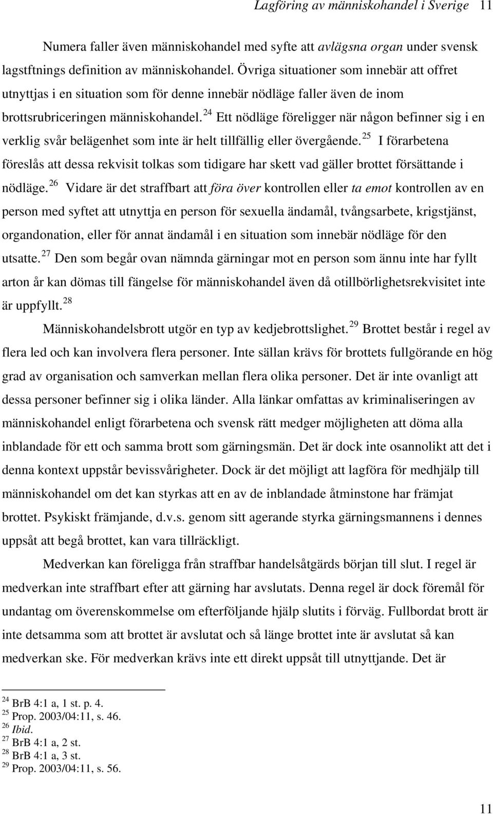 24 Ett nödläge föreligger när någon befinner sig i en verklig svår belägenhet som inte är helt tillfällig eller övergående.