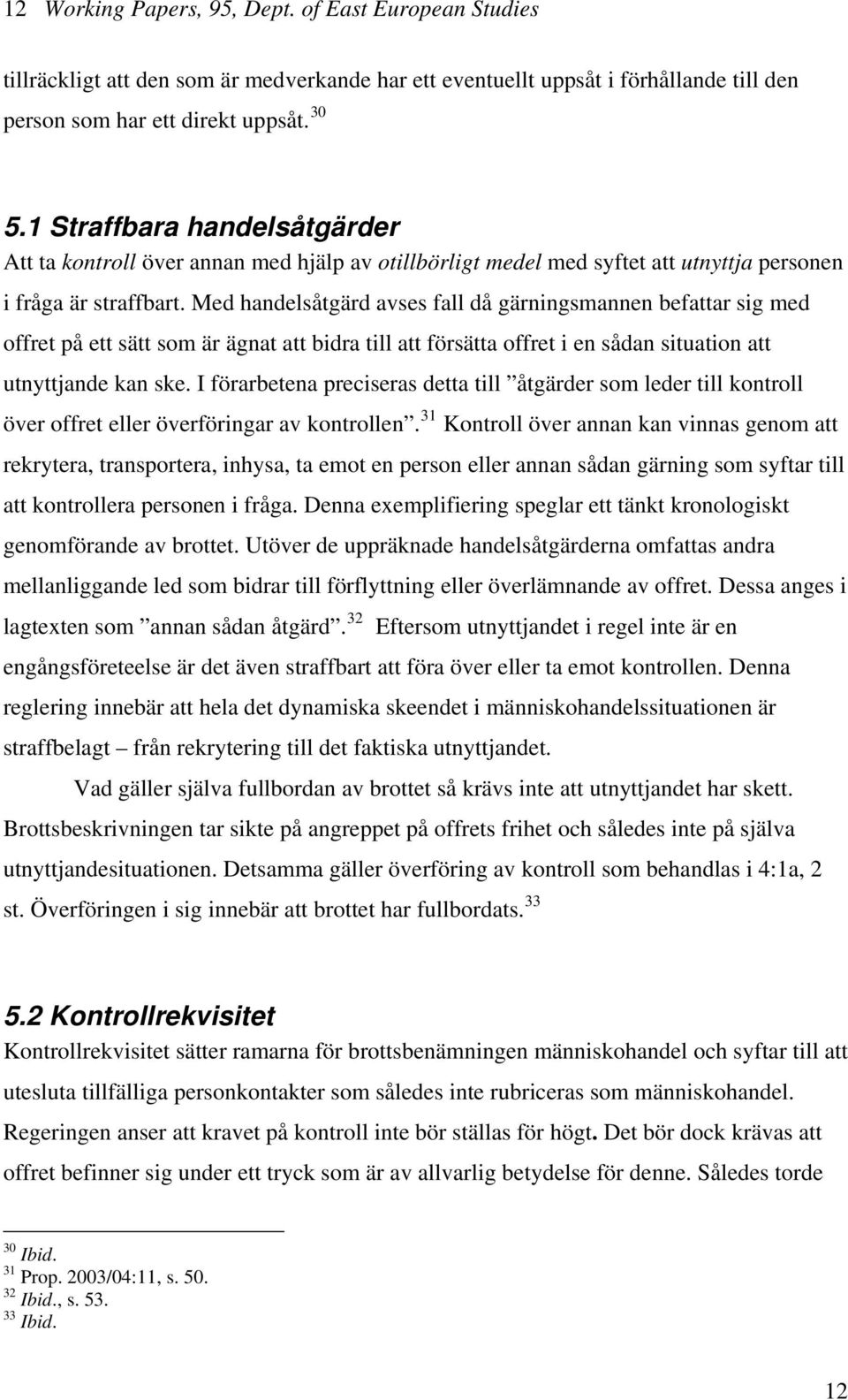 Med handelsåtgärd avses fall då gärningsmannen befattar sig med offret på ett sätt som är ägnat att bidra till att försätta offret i en sådan situation att utnyttjande kan ske.