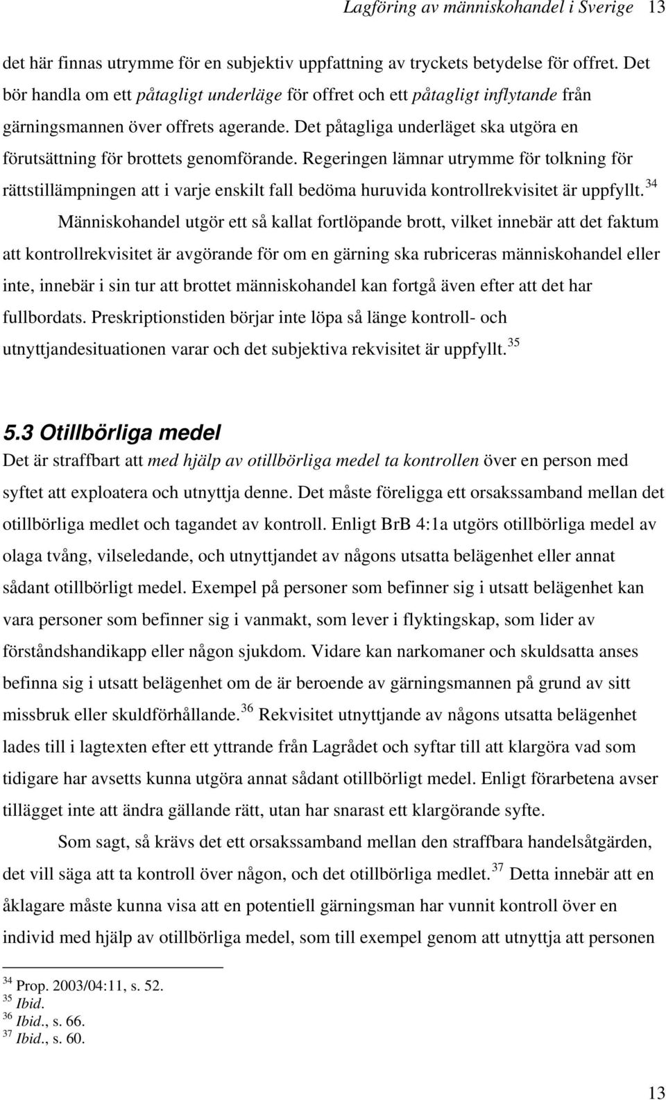 Det påtagliga underläget ska utgöra en förutsättning för brottets genomförande.