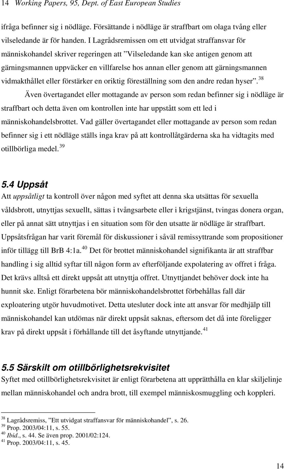 gärningsmannen vidmakthållet eller förstärker en oriktig föreställning som den andre redan hyser.