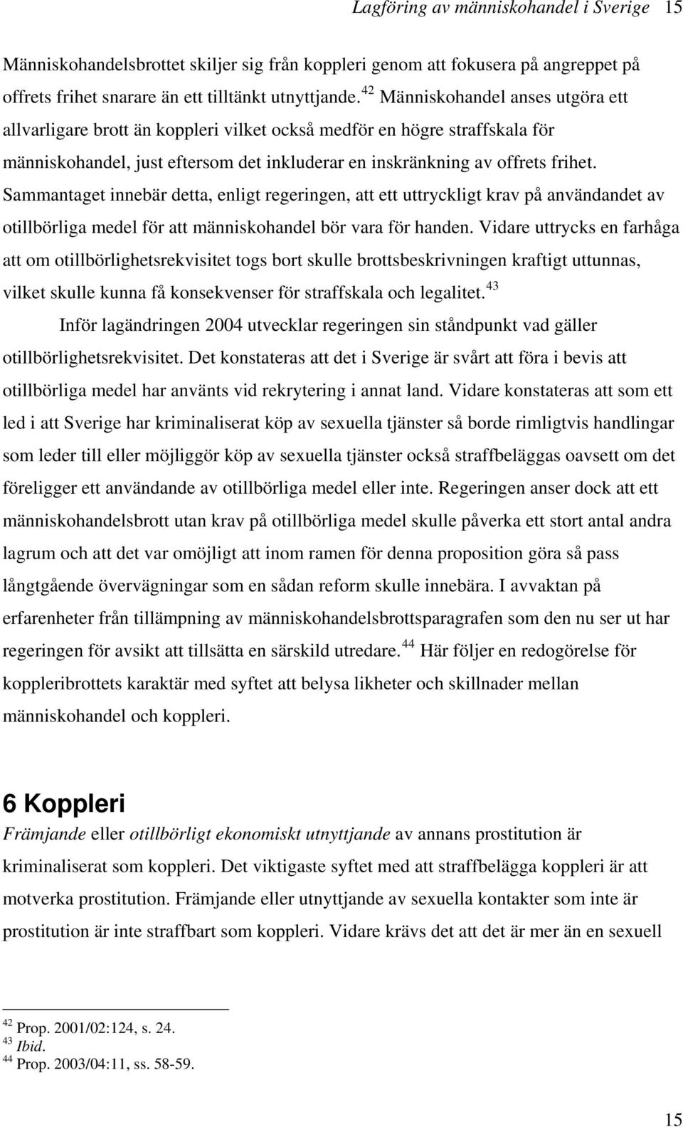Sammantaget innebär detta, enligt regeringen, att ett uttryckligt krav på användandet av otillbörliga medel för att människohandel bör vara för handen.