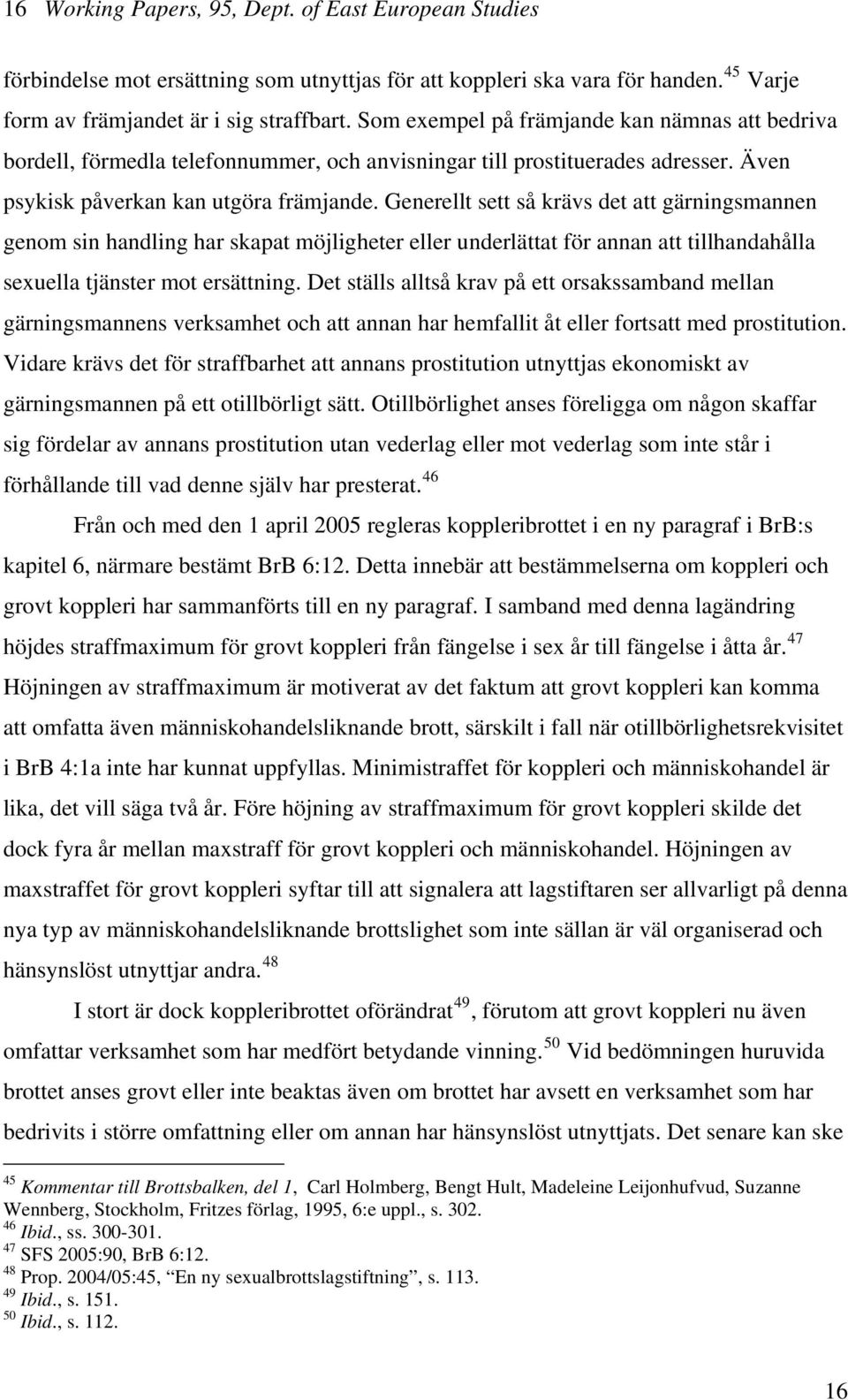 Generellt sett så krävs det att gärningsmannen genom sin handling har skapat möjligheter eller underlättat för annan att tillhandahålla sexuella tjänster mot ersättning.