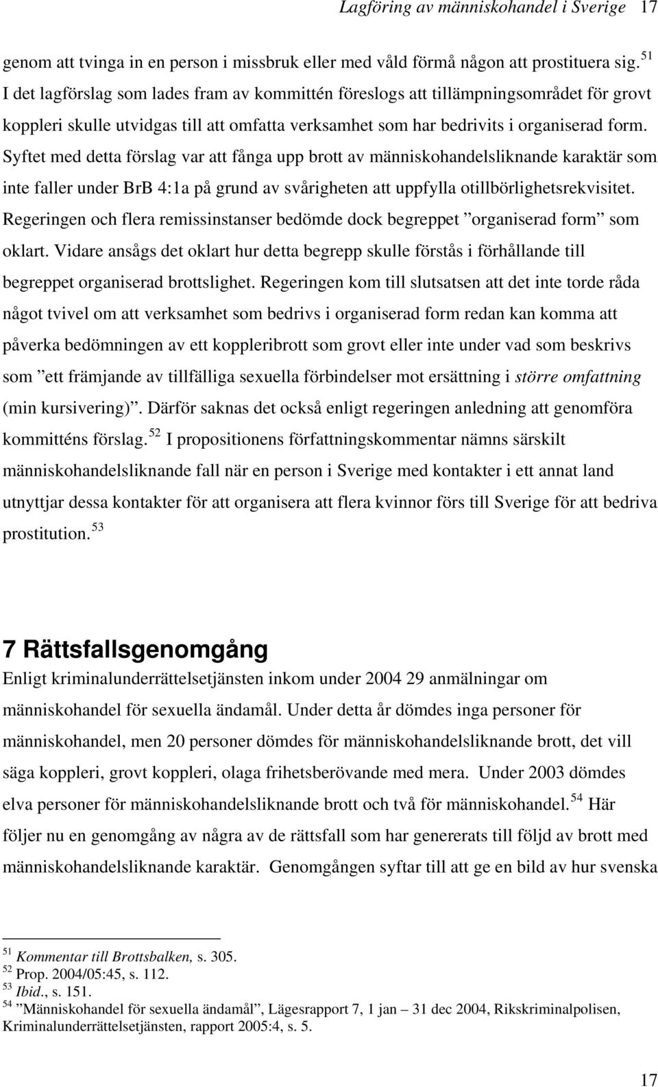 Syftet med detta förslag var att fånga upp brott av människohandelsliknande karaktär som inte faller under BrB 4:1a på grund av svårigheten att uppfylla otillbörlighetsrekvisitet.