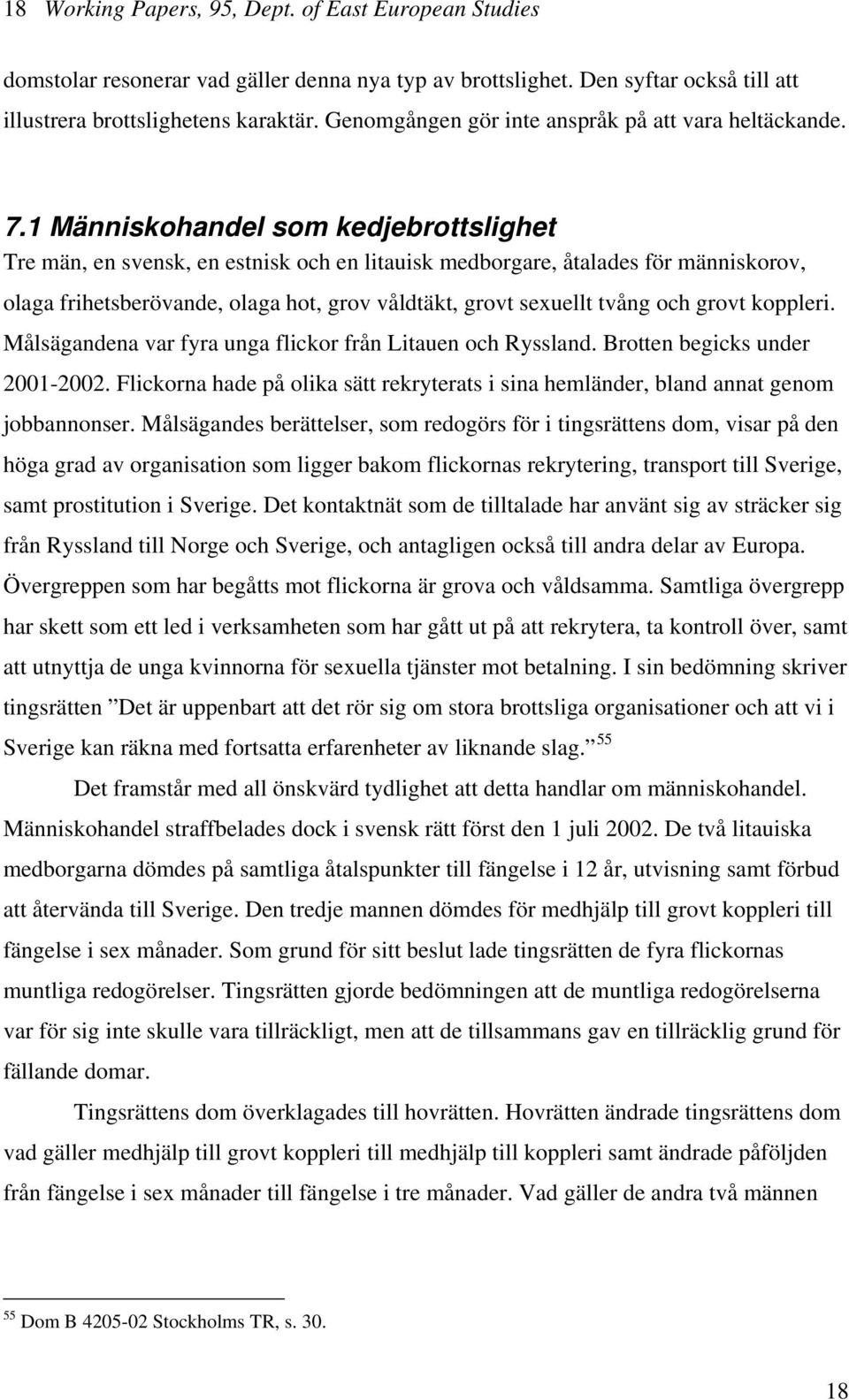 1 Människohandel som kedjebrottslighet Tre män, en svensk, en estnisk och en litauisk medborgare, åtalades för människorov, olaga frihetsberövande, olaga hot, grov våldtäkt, grovt sexuellt tvång och