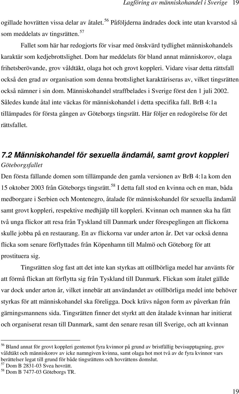 Dom har meddelats för bland annat människorov, olaga frihetsberövande, grov våldtäkt, olaga hot och grovt koppleri.