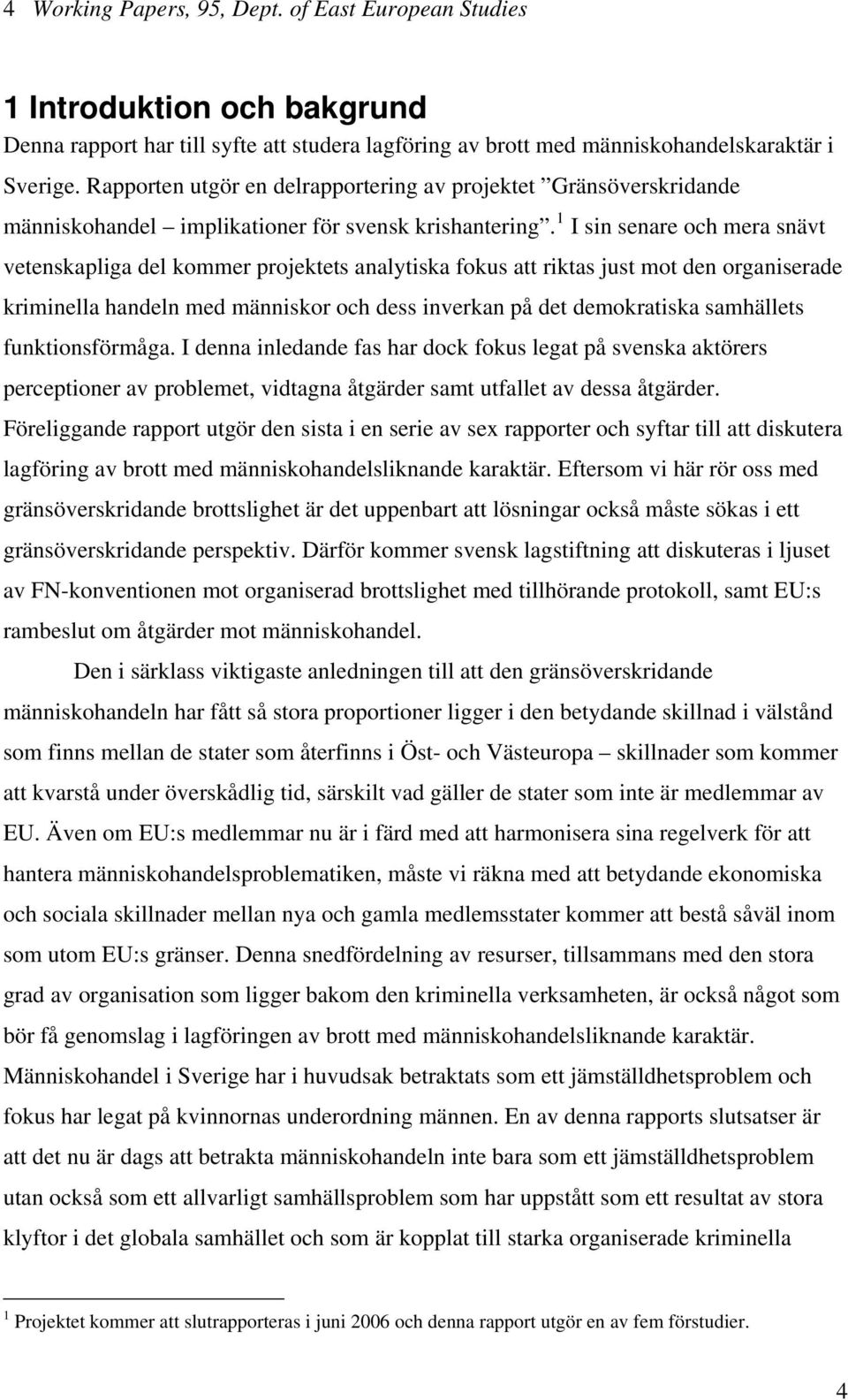 1 I sin senare och mera snävt vetenskapliga del kommer projektets analytiska fokus att riktas just mot den organiserade kriminella handeln med människor och dess inverkan på det demokratiska