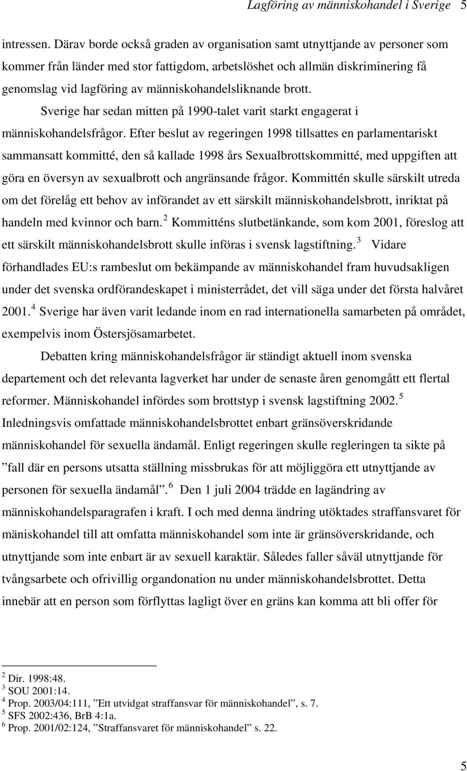 människohandelsliknande brott. Sverige har sedan mitten på 1990-talet varit starkt engagerat i människohandelsfrågor.